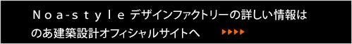 Noa-Style DESIGN FACTORYの詳しい情報はのあ建築設計オフィシャルサイトへ